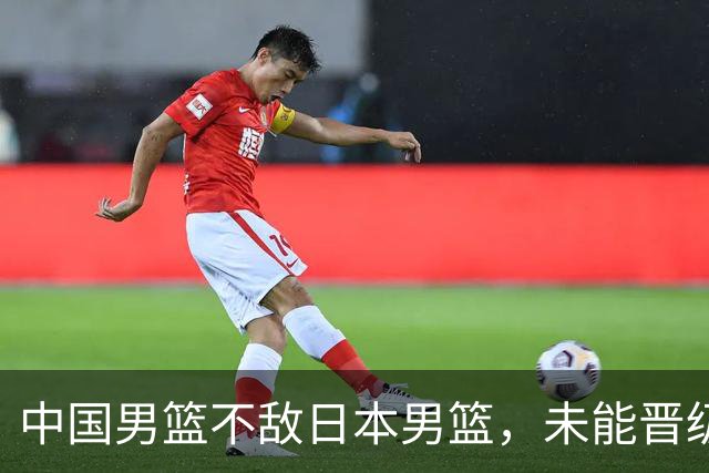 中国男篮不敌日本男篮，未能晋级亚运男篮决赛