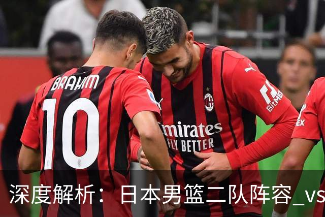 深度解析：日本男篮二队阵容 vs 中国男篮，胜负手在哪里？